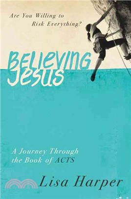 Believing Jesus ─ Are You Willing to Risk Everything? A Journey Through the Book of ACTs