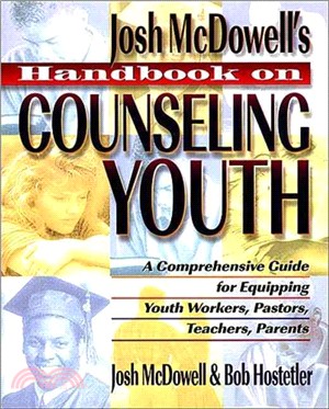 Josh McDowell's Handbook on Counseling Youth ─ A Comprehensive Guide for Equipping Youth Workers, Pastors, Teachers, and Parents