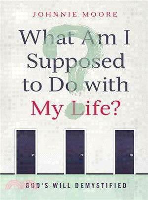 What Am I Supposed to Do With My Life? ― God's Will Demystified