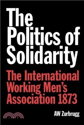 The Politics of Solidarity：The International Working Men? Association 1873