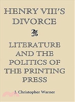 Henry Viii's Divorce ― Literature and the Politics of the Printing Press