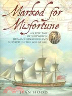 Marked For Misfortune: An Epic Tale Of Shipwreck, Human Endeavour And Survival In The Age Of Sail