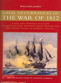 Naval Occurrences Of The War Of 1812—A Full And Correct Account Of The Naval War Between Great Britain and The United States of America, 1812-1815