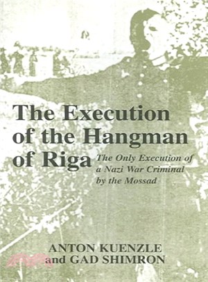 The Execution of the Hangman of Riga ― The Only Execution of a Nazi War Criminal by the Mossad