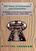 250 Years of Convention and Contention: A History of the Board of Deputies of British Jews, 1760-2010