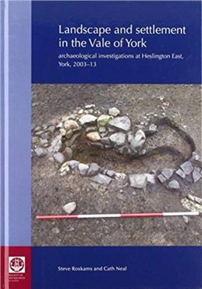 Landscape and Settlement in the Vale of York：Archaeological investigations at Heslington East, York, 2003-13