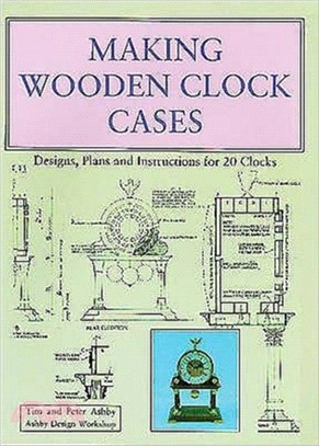 Making Wooden Clock Cases：Designs, Plans and Instructions for 20 Clocks