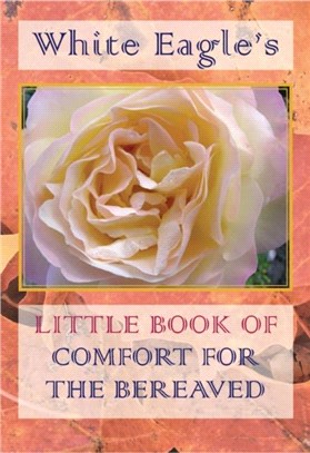 White Eagle's Little Book of Comfort for the Bereaved