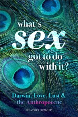 What's Sex Got to Do with It?: Darwin, Love, Lust, and the Anthropocene