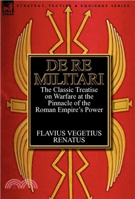 De Re Militari (Concerning Military Affairs)：the Classic Treatise on Warfare at the Pinnacle of the Roman Empire's Power