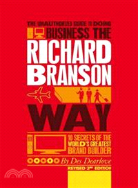 THE UNAUTHORIZED GUIDE TO DOING BUSINESS THE RICHARD BRANSON WAY REVISED 3E - 10 SECRETS OF THEWORLD'S GREATEST BRAND BUILDER | 拾書所