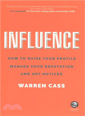 Influence - How To Raise Your Profile, Manage Yourreputation And Get Noticed