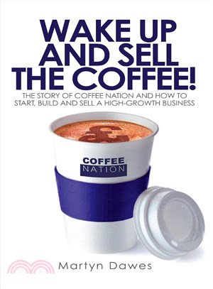 Wake Up and Sell the Coffee ― The Story of Coffee Nation, or How to Start, Build and Sell a High-growth Business