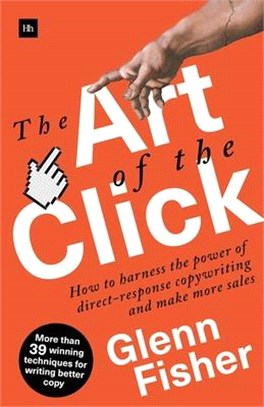The Art of the Click ― How to Harness the Power of Direct-response Copywriting and Make More Sales