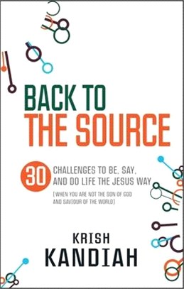 Back to the Source ― 30 Challenges to Be, Say and Do Life the Jesus Way; When You Are Not the Son of God and Saviour of the World