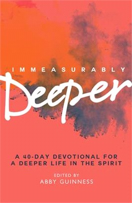 Immeasurably Deeper ― A 40-day Devotional for a Deeper Life in the Spirit