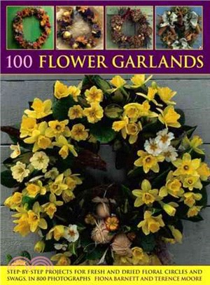 100 Flower Garlands ─ Step-by-Step Projects for Fresh and Dried Floral Circles and Swags, in 800 Photographs