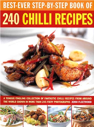 Best-Ever Step-by-Step Book of 240 Chilli Recipes ─ A Tongue-Tingling Collection of Fantastic Chilli Recipes from Around the World, Shown in More Than 245 Fiery Photographs