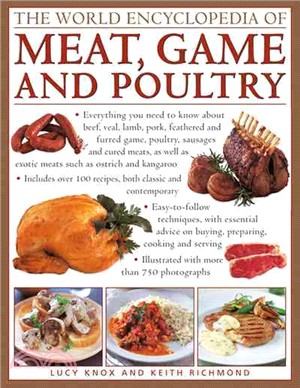 The World Encyclopedia of Meat, Game and Poultry ― Everything You Need To Know About Beef, Veal, Lamb, Pork, Feathered And Furred Game, Poultry, Sausages And Cured Meats, As Well As Exotic Meats Such