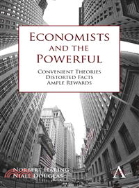 Economists and the Powerful—Convenient Theories, Distorted Facts, Ample Rewards