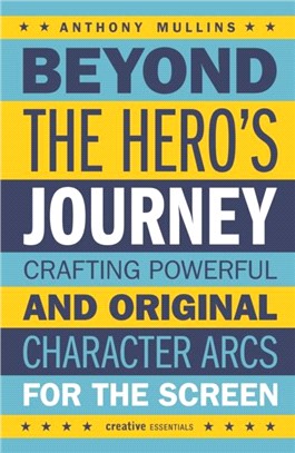 Beyond the Hero's Journey：Crafting Powerful and Original Character Arcs for the Screen