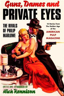 Guns, Dames and Private Eyes：The Rivals of Philip Marlowe - Stories from the Golden Age of the American Pulp Magazines