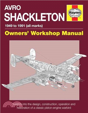 Haynes Avro Shackleton 1949 to 1991 All Marks Owners' Workshop Manual ─ An Insights into the Design, Construction, Operation and Restoration of a Classic Piston-Engined Warbird