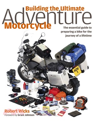 Building The Ultimate Adventure Motorcycle：The essential guide to preparing a bike for the journey of a lifetime