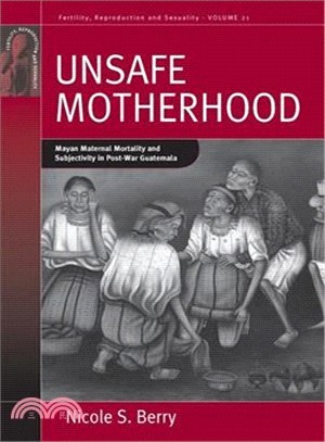 Unsafe Motherhood ─ Mayan Maternal Mortality and Subjectivity in Post-War Guatemala