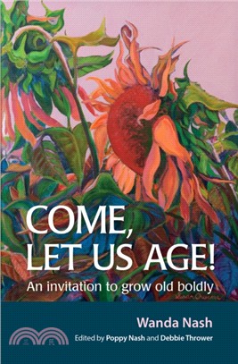 Come Let Us Age!：An invitation to grow old boldly