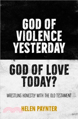 God of Violence Yesterday, God of Love Today?：Wrestling honestly with the Old Testament