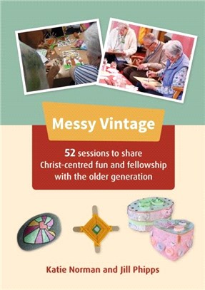 Messy Vintage：52 sessions to share Christ-centred fun and fellowship with the older generation