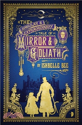 The Singular & Extraordinary Tale of Mirror & Goliath：From the Peculiar Adventures of John Lovehart, Esq., Volume 1