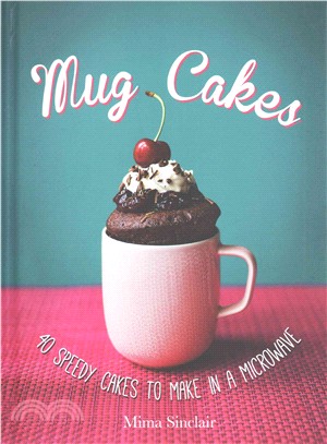 Mug Cakes: 40 speedy cakes to make in a microwave