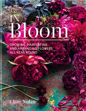 In Bloom：Growing, harvesting and arranging flowers all year round
