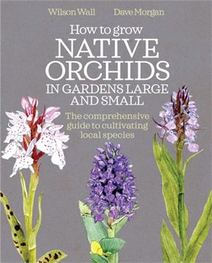 How to Grow Native Orchids in Gardens Large and Small ― A Comprehensive Guide to Cultivating Local Species