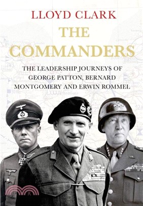 The Commanders：The Leadership Journeys of Bernard Montgomery, George Patton and Erwin Rommel