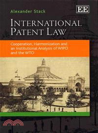 International Patent Law―Cooperation, Harmonization and an Institutional Analysis of Wipo and the Wto