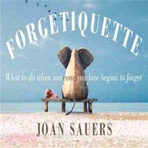 Forgetiquette ─ What to Do When Someone You Love Begins to Forget