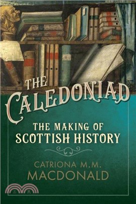 The Caledoniad：The Making of Scottish History