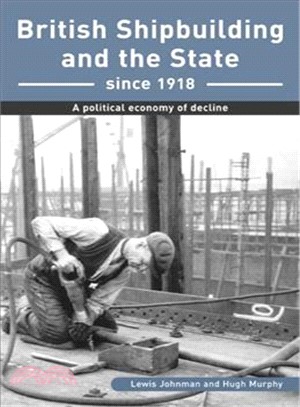 British Shipbuilding and the State Since 1918 ― A Political Economy of Decline