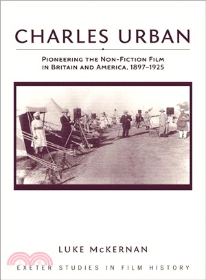 Charles Urban ― Pioneering Non-Fiction Film in Britain and America, 1897-1925