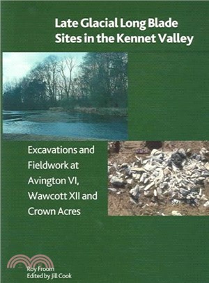 Late Glacial Long Blade Sites in the Kennet Valley ― Excavations And Fieldwork at Avington VI, Wawcott XII And Crown Acres