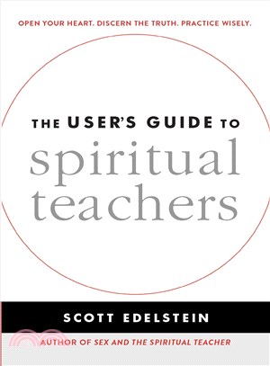 The User's Guide to Spiritual Teachers ─ Open Your Heart. Discern the Truth. Practice Wisely.