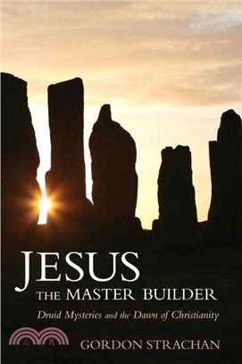 Jesus the Master Builder：Druid Mysteries and the Dawn of Christianity