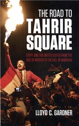 The Road to Tahrir Square：Egypt and the US from the Rise of Nasser to the Fall of Mubarak