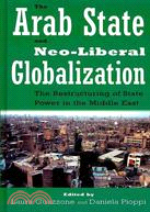 The Arab State and Neo-Liberal Globalization: The Restructuring of State Power in the Middle East