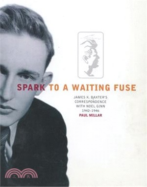 Spark to a Waiting Fuse ― James K. Baxter's Correspondence With Noel Ginn 1942-1946