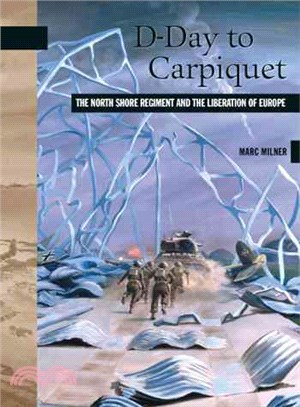 D-Day to Carpiquet ─ The North Shore Regiment and the Liberation of Europe