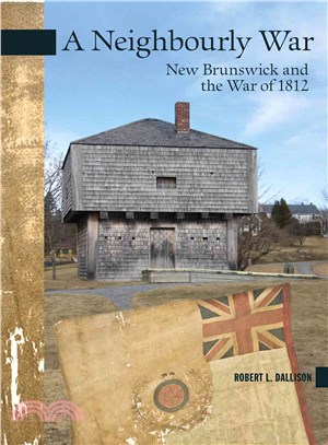 A Neighbourly War—New Brunswick and the War of 1812